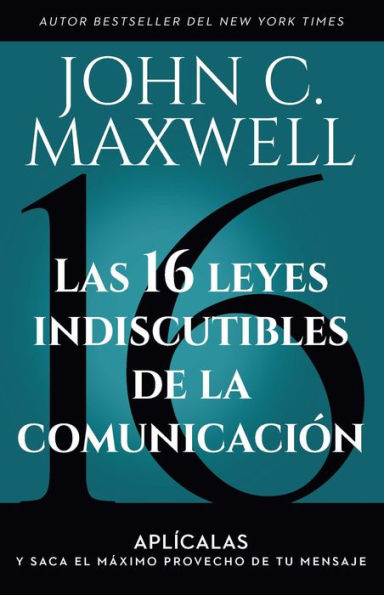 Las 16 leyes indiscutibles de la comunicación: Aplícalas y saca el máximo provecho de tu mensaje / The 16 Undeniable Laws of Communication