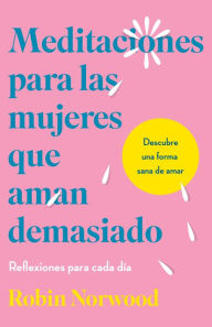 Title: Meditaciones para las mujeres que aman demasiado / Daily Mediations for Women Wh o Lo ve Too Much, Author: Robin Norwood