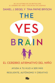 Title: El cerebro afirmativo del niño: Ayuda a tu hijo a ser más resiliente, autónomo y creativo. / The Yes Brain, Author: Daniel J. Siegel M.D.
