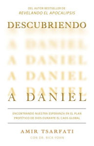 Descubriendo a Daniel. Encontrando nuestra esperanza en el plan profético de Dios durante el caos global: Discovering Daniel