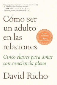 Title: Cómo ser un adulto en las relaciones: Cinco claves para amar con conciencia plena / How to Be an Adult in Relationships, Author: David Richo