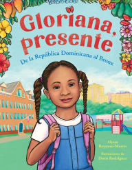 Title: Gloriana, presente. De la República Dominicana al Bronx / Gloriana, Presente. A Fir st Day of School Story, Author: ALYSSA REYNOSO-MORRIS