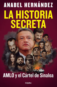 Title: La historia secreta: AMLO y el Cártel de Sinaloa / The Secret Story: AMLO and th e Sinaloa Cartel, Author: Anabel Hernández