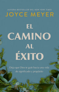 Title: El camino al éxito: Deja que Dios te guíe hacia una vida de significado y propósito/ The Pathway To Success, Author: Joyce Meyer