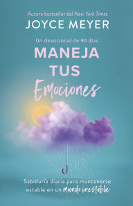 Title: Maneja tus emociones (Un devocional de 90 días): Sabiduría diaria para mantenerse estable en un mundo inestable / Managing Your Emotions (A 90 Day, Author: Joyce Meyer