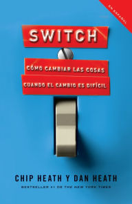 Title: Switch: Cómo cambiar las cosas cuando cambiar es difícil / Switch: How to Change Things When Change Is Hard, Author: Chip Heath