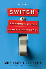 Title: Switch: Cómo cambiar las cosas cuando el cambio es difícil / Switch: How to Chan ge Things When Change Is Hard, Author: Chip Heath