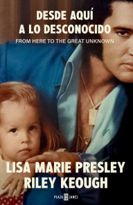 Title: Desde aquí a lo desconocido: Memorias / From Here to the Great Unknown: Memoir, Author: Lisa Marie Presley