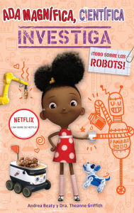 Title: Ada Magnífica, científica, investiga: Todo sobre los robots / Ada Twist, Scientist: Rockin' Robots!, Author: Andrea Beaty