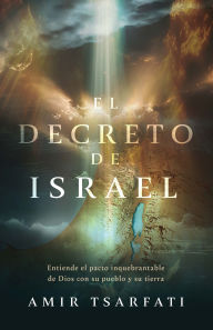 Title: El decreto de Israel: Entiende el pacto inquebrantable de Dios con su pueblo y su tierra / The Israel Decree: Understanding God's Unbreakable Covenant, Author: Amir Tsarfati