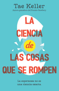 Title: La ciencia de las cosas que se rompen, Author: Tae Keller