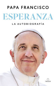 Title: Esperanza. La autobiografía: Memorias del papa Francisco / Hope Never Lets You D own, Author: Pope Francis