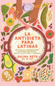 La antidieta para latinas: Un plan de alimentación enfocado en salud, orgullo cultural y ¡sabor! / The Latina Anti-Diet