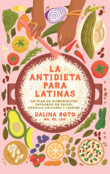 La antidieta para latinas: Un plan de alimentación enfocado en salud, orgullo cultural y ¡sabor! / The Latina Anti-Diet