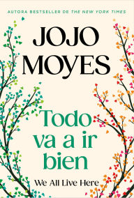Title: Todo va a ir bien / We All Live Here, Author: Jojo Moyes