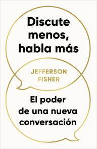 Title: Discute menos, habla más / The Next Conversation: Argue Less, Talk More, Author: Jefferson Fisher