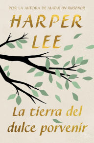 Title: La tierra del dulce porvenir / The Land of Sweet Forever, Author: Harper Lee