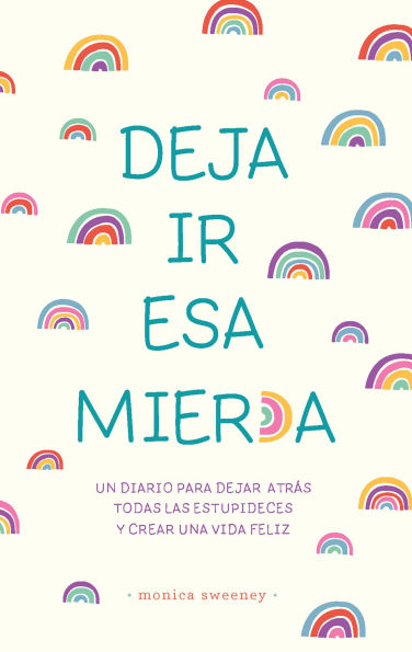 Deja ir esa mier*a: Un diario para dejar atrás todas las estupideces y crear una vida feliz / Let That Sh*t Go