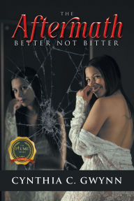 Title: The Aftermath: Better Not Bitter, Author: Cynthia C Gwynn