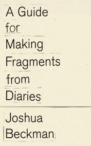 Title: A Guide for Making Fragments from Diaries, Author: Joshua Beckman