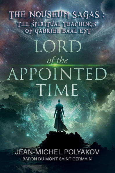The Nouseum Sagas: the Spiritual Teachings of Gabriel Baal Eyt: Lord of the Appointed Time