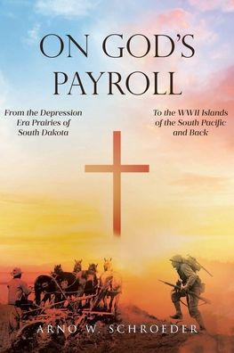 On God's Payroll: From the Depression Era Prairies of South Dakota to WWII Islands Pacific and Back