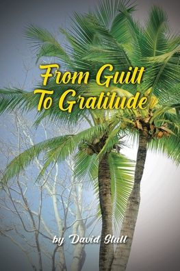 From Guilt To Gratitude: A Remembrance of the Goodness and Grace God
