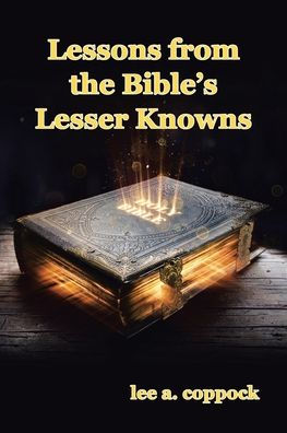 Lessons from the Bible's Lesser Knowns: A Compilation of Lesser-Known Bible Characters and We Can Learn Them