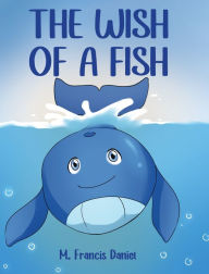 Title: The Wish Of A Fish, Author: M. Francis Daniel