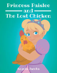 Title: Princess Paislee and The Lost Chicken, Author: Angela Jacobs