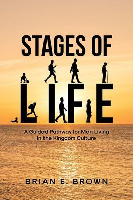Stages of Life: A Guided Pathway for Men Living the Kingdom Culture