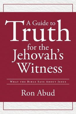 A Guide to Truth for the Jehovah's Witness: What Bible Says about Jesus