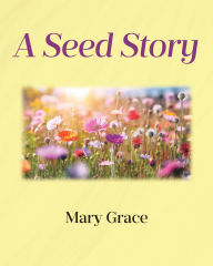 Title: A Seed Story, Author: Mary Grace