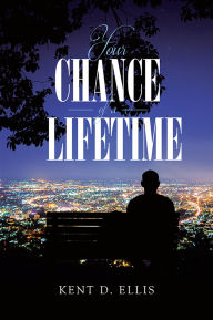 Title: Your Chance of a Lifetime, Author: Kent D. Ellis