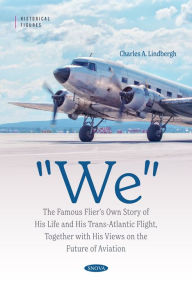 Title: We The Famous Flier's Own Story of His Life and His Trans-Atlantic Flight, Together with His Views on the Future of Aviation, Author: Charles A. Lindbergh