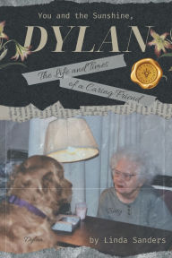 Title: You and the Sunshine, Dylan: The Life and Times of a Caring Friend, Author: Linda  Sanders