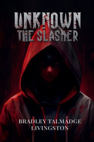 Title: UNKNOWN The Slasher, Author: Bradley Talmadge Livingston