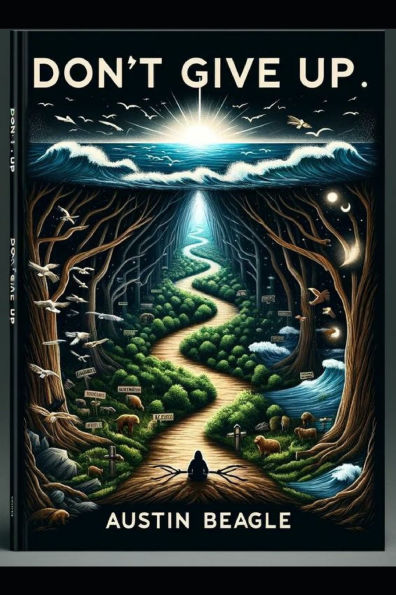 Don't Give Up!: a journey through the shadows of struggle, into the light of resiliance.