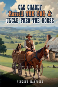 Title: Ole Charly, Russell the Dog, and Uncle Fred, the Horse, Author: Vincent Mayfield