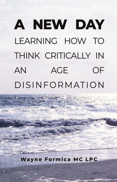 A New Day: Learning How to Think Critically an Age of Disinformation