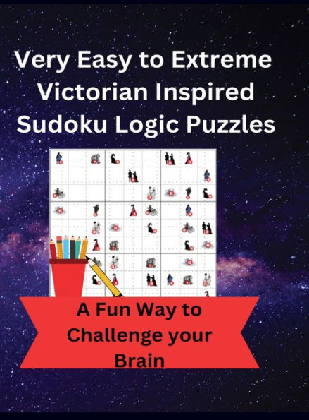 Very Easy to Extreme Victorian Inspired Sudoku Logic Puzzles: A Fun Way to Challenge your Brain