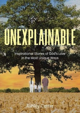 Unexplainable: Inspirational Stories of God's Love the Most Unique Ways