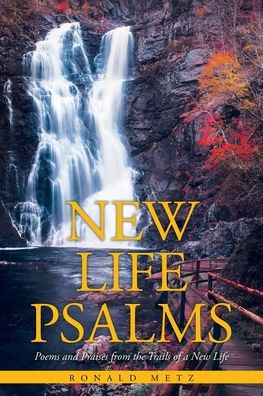 New Life Psalms: Poems and Praises from the Trails of a