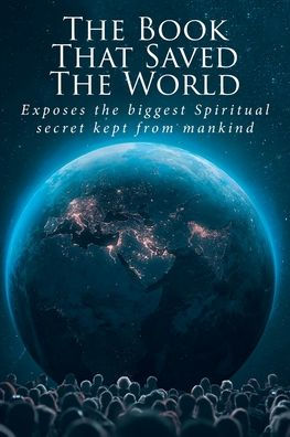 the Book That Saved World: Exposes biggest Spiritual secret kept from mankind