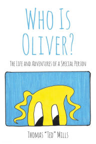 Title: Who Is Oliver?: The Life and Adventures of a Special Person, Author: Thomas Ted Mills