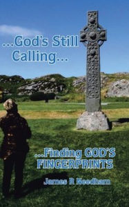 Title: ...God's Still Calling...: ...Finding GOD's FINGERPRINTS, Author: James R Needham