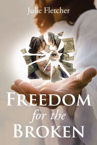 Title: Freedom for the Broken, Author: Julie Fletcher