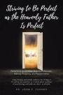 Striving to Be Perfect as the Heavenly Father Is Perfect: Reflections on Christian Maturity in Decision-Making, Forgiving, and Reconciliation: Using Christian and Catholic traditions, the 12 Steps of AA, and my own experience as a Catholic priest, a profe