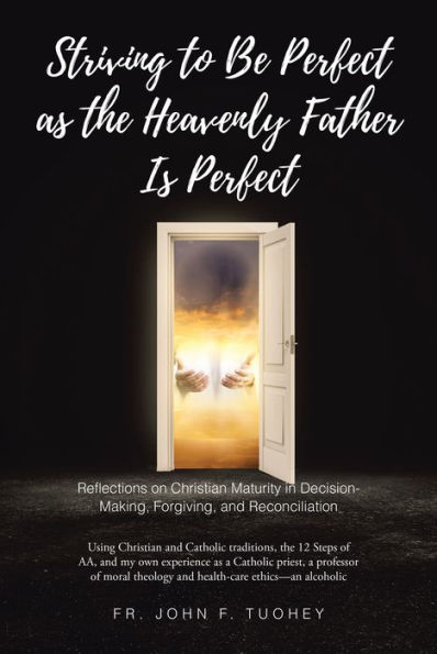 STRIVING TO BE PERFECT AS THE HEAVENLY FATHER IS PERFECT: Reflections on Christian Maturity in Decision-Making, Forgiving, and Reconciliation
