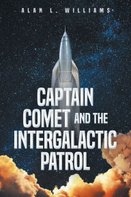 Title: Captain Comet and the Intergalactic Patrol, Author: Alan L. Williams